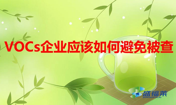 VOCs排放企業(yè)多家被查，企業(yè)應(yīng)該如何避免