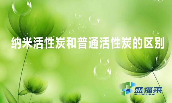 納米活性炭和普通活性炭的區別