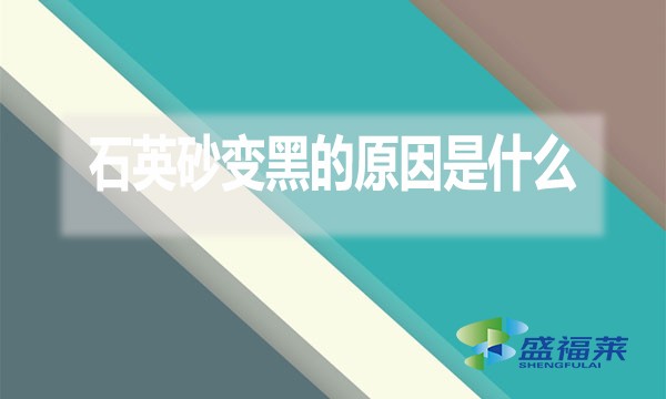 石英砂變黑的原因是什么？