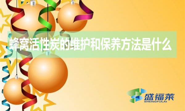 蜂窩活性炭的維護(hù)和保養(yǎng)方法是什么？